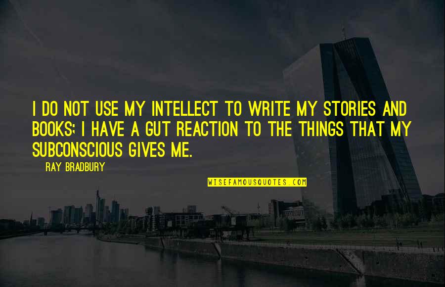 Poklep V N Quotes By Ray Bradbury: I do not use my intellect to write Poklep V N Quotes By Ray Bradbury: I do not use my intellect to write