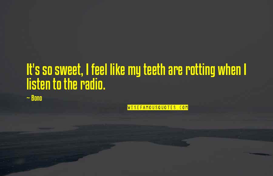 Pokoji Ili Quotes By Bono: It's so sweet, I feel like my teeth