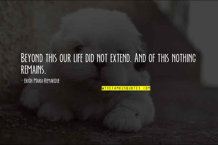 Pokoji Ili Quotes By Erich Maria Remarque: Beyond this our life did not extend. And Pokoji Ili Quotes By Erich Maria Remarque: Beyond this our life did not extend. And