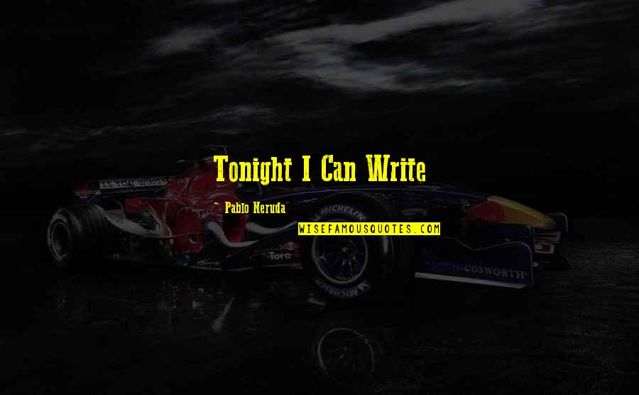 Pokoji Ili Quotes By Pablo Neruda: Tonight I Can Write