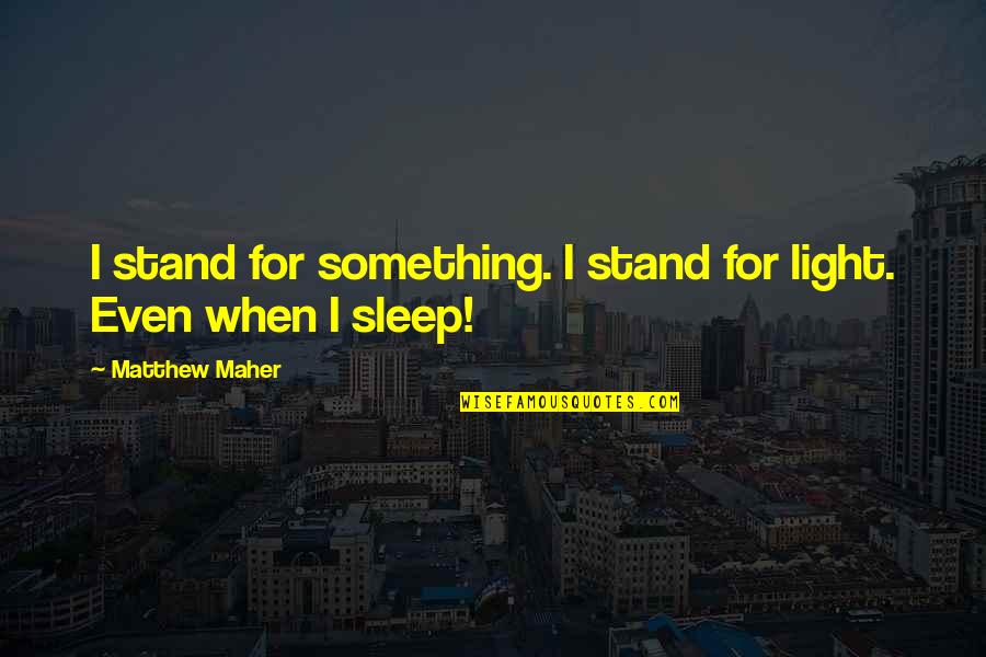 Pokoju Nastolatki Quotes By Matthew Maher: I stand for something. I stand for light.