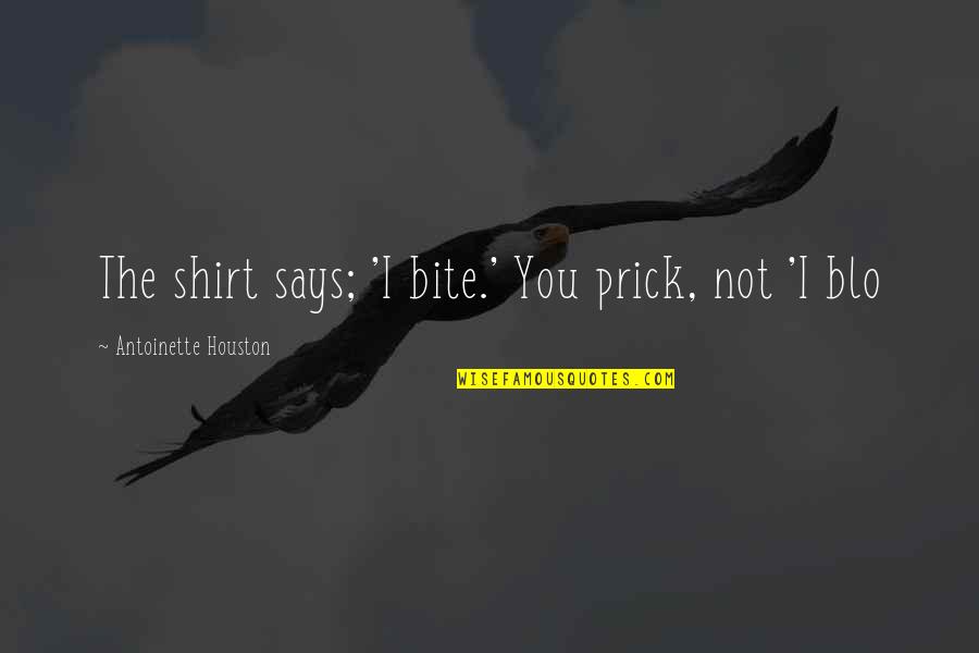 Pokolen Quotes By Antoinette Houston: The shirt says; 'I bite.' You prick, not