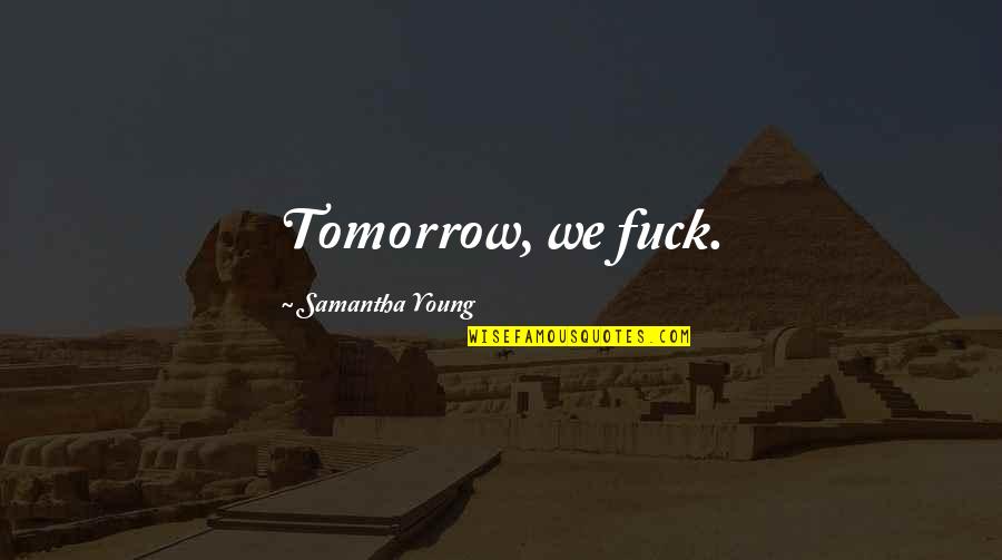 Pokorn Jermanov Quotes By Samantha Young: Tomorrow, we fuck. Pokorn Jermanov Quotes By Samantha Young: Tomorrow, we fuck.