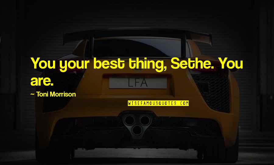 Pokorn Jermanov Quotes By Toni Morrison: You your best thing, Sethe. You are. Pokorn Jermanov Quotes By Toni Morrison: You your best thing, Sethe. You are.