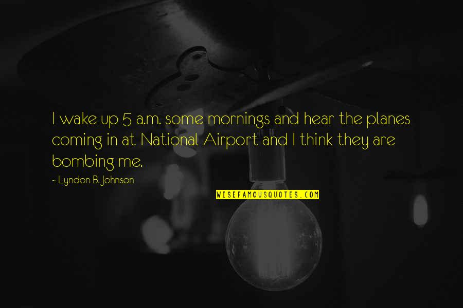 Pokornost Quotes By Lyndon B. Johnson: I wake up 5 a.m. some mornings and