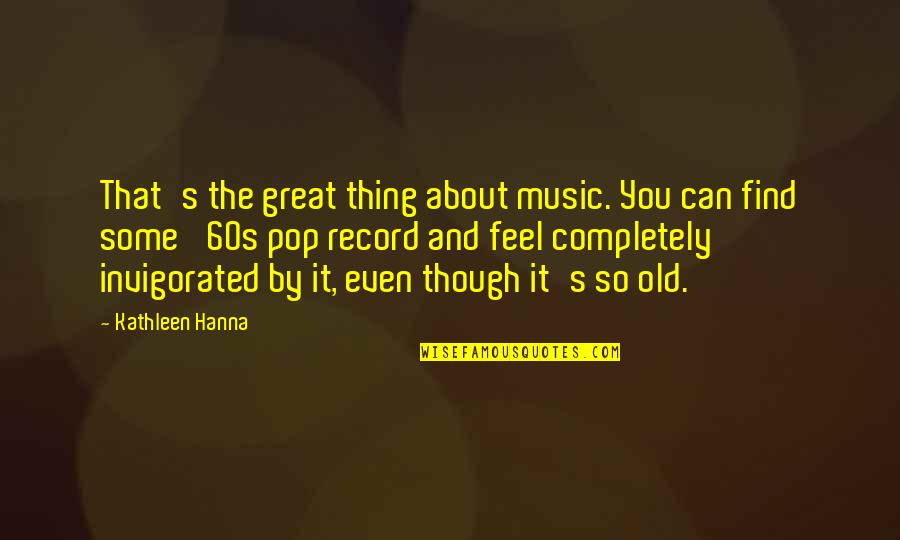 Pokrywka Nancy Quotes By Kathleen Hanna: That's the great thing about music. You can