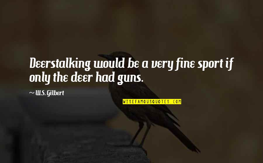Poksi Trennid Quotes By W.S. Gilbert: Deerstalking would be a very fine sport if
