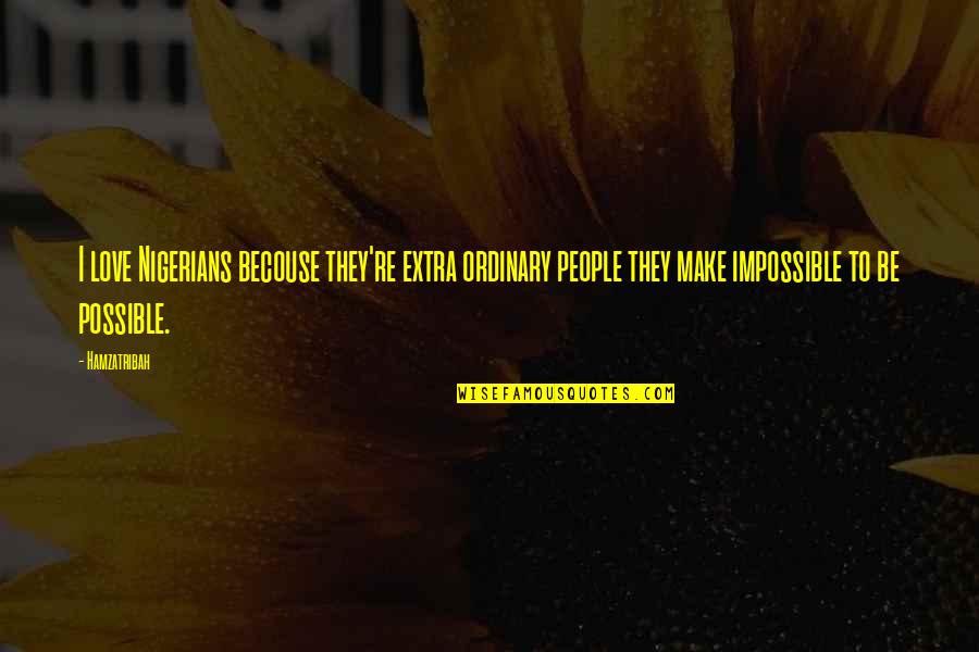 Poksiklubi Quotes By Hamzatribah: I love Nigerians becouse they're extra ordinary people Poksiklubi Quotes By Hamzatribah: I love Nigerians becouse they're extra ordinary people