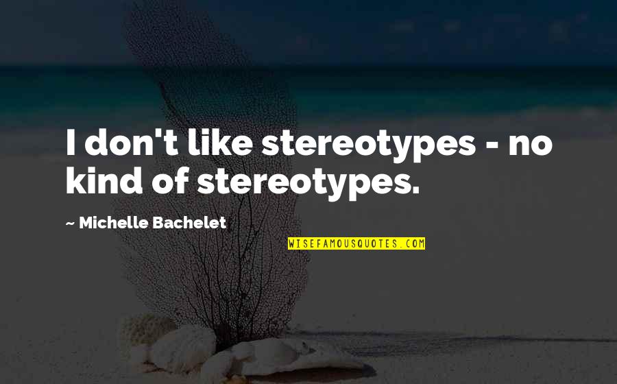 Pokud Hustota Quotes By Michelle Bachelet: I don't like stereotypes - no kind of