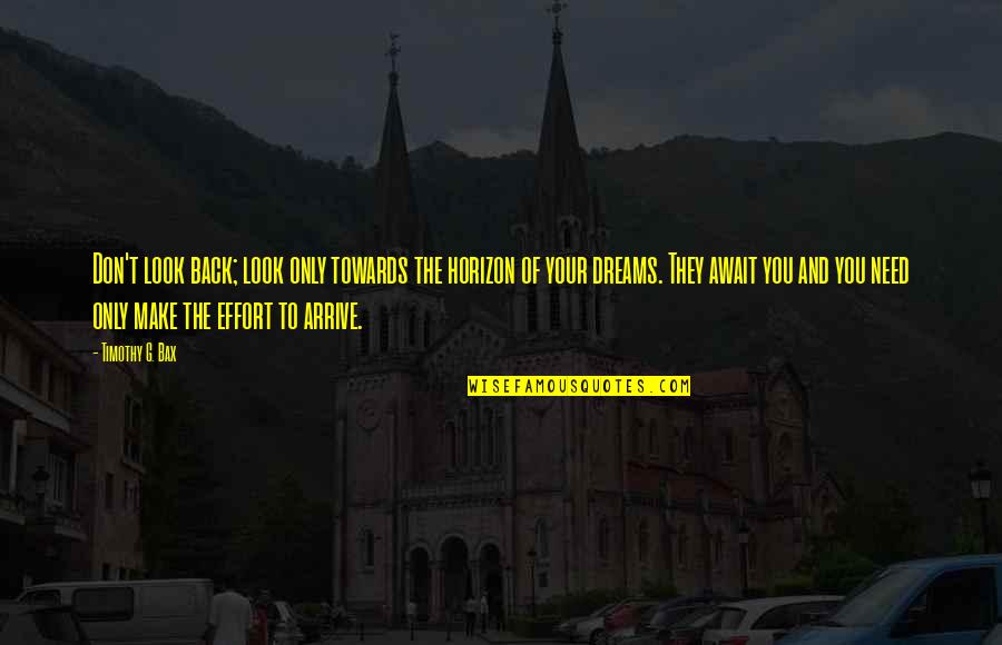 Pokud Kontrolka Quotes By Timothy G. Bax: Don't look back; look only towards the horizon Pokud Kontrolka Quotes By Timothy G. Bax: Don't look back; look only towards the horizon