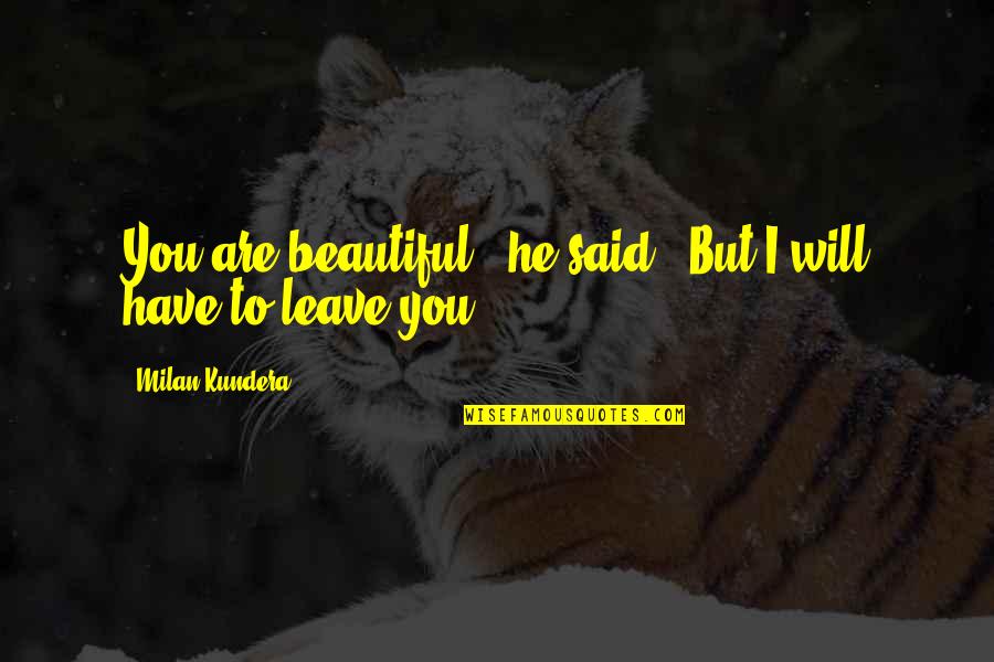 Pokusavam Quotes By Milan Kundera: You are beautiful," he said, "But I will