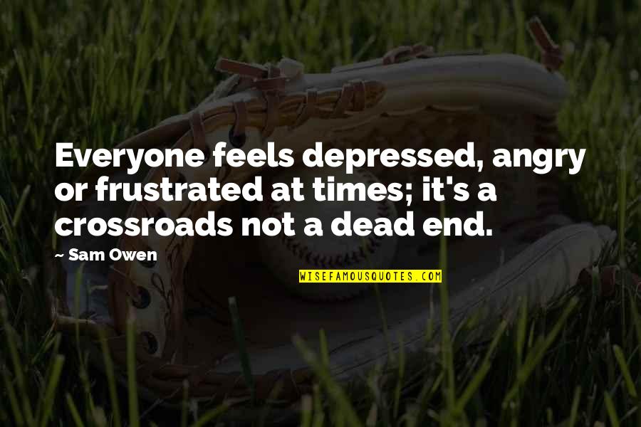Pokusevski Quotes By Sam Owen: Everyone feels depressed, angry or frustrated at times; Pokusevski Quotes By Sam Owen: Everyone feels depressed, angry or frustrated at times;