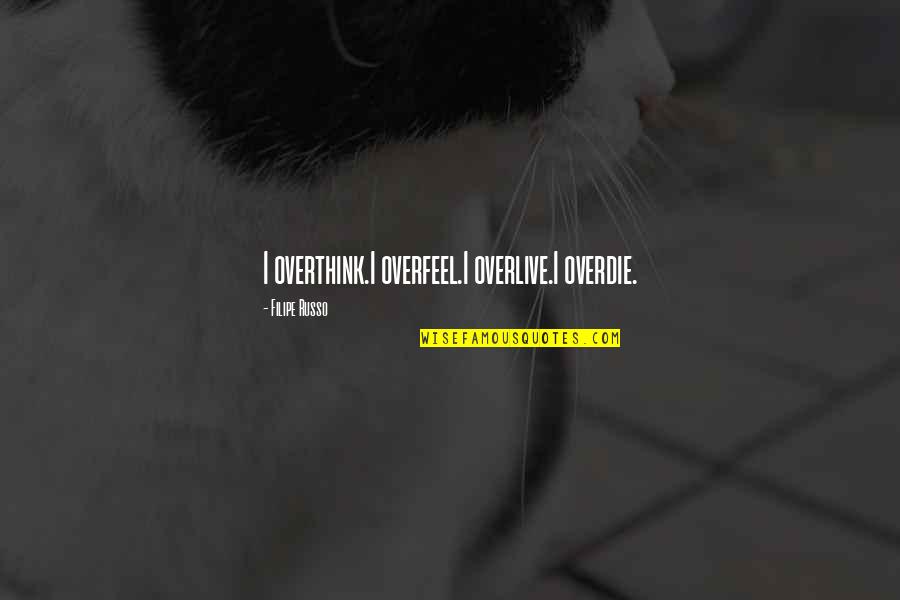 Pokuty Dpp Quotes By Filipe Russo: I overthink.I overfeel.I overlive.I overdie. Pokuty Dpp Quotes By Filipe Russo: I overthink.I overfeel.I overlive.I overdie.