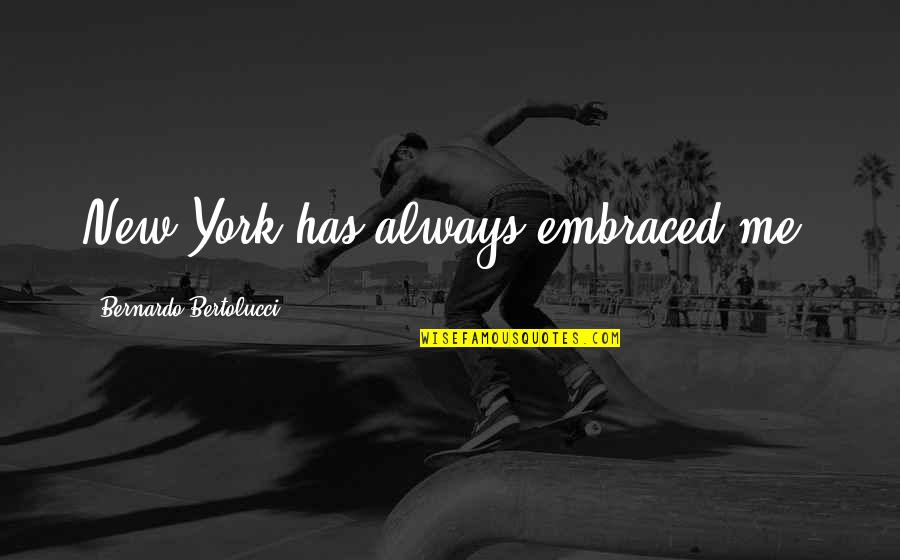 Pol Ek Hole Ov Quotes By Bernardo Bertolucci: New York has always embraced me. Pol Ek Hole Ov Quotes By Bernardo Bertolucci: New York has always embraced me.