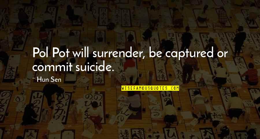 Pol Pot Quotes By Hun Sen: Pol Pot will surrender, be captured or commit