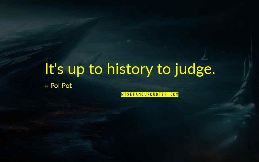 Pol Pot Quotes By Pol Pot: It's up to history to judge.