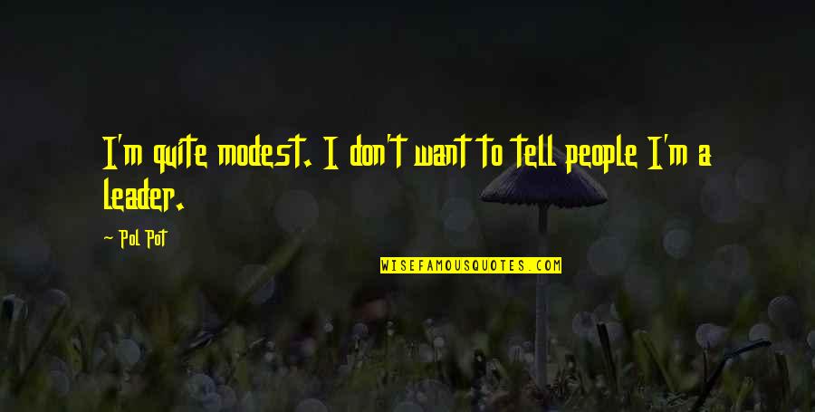 Pol Pot Quotes By Pol Pot: I'm quite modest. I don't want to tell