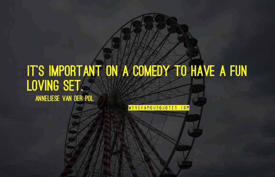 Pol Quotes By Anneliese Van Der Pol: It's important on a comedy to have a Pol Quotes By Anneliese Van Der Pol: It's important on a comedy to have a