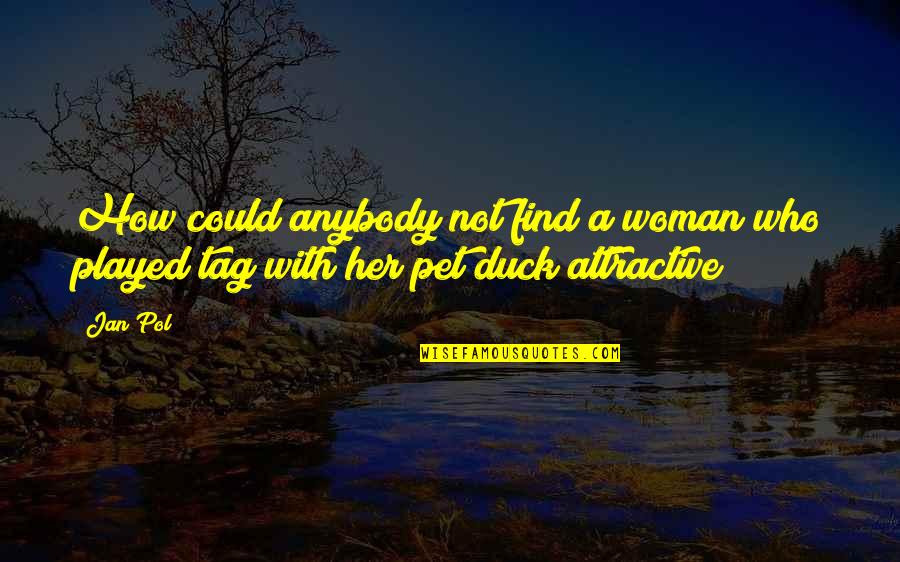 Pol Quotes By Jan Pol: How could anybody not find a woman who