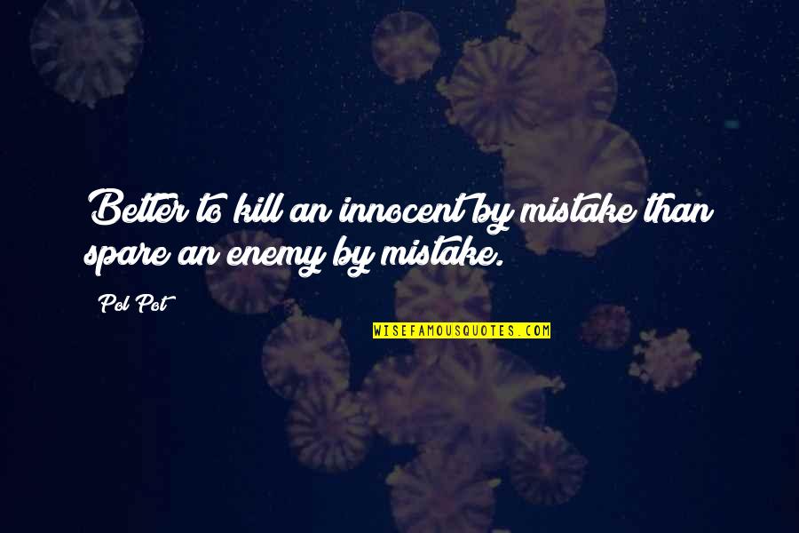 Pol Quotes By Pol Pot: Better to kill an innocent by mistake than