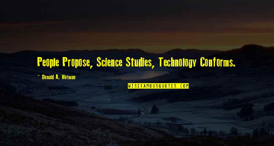 Pol Roger Quotes By Donald A. Norman: People Propose, Science Studies, Technology Conforms.