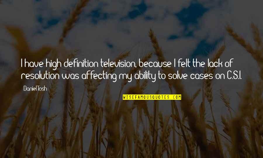 Pola Debevoise Quotes By Daniel Tosh: I have high-definition television, because I felt the