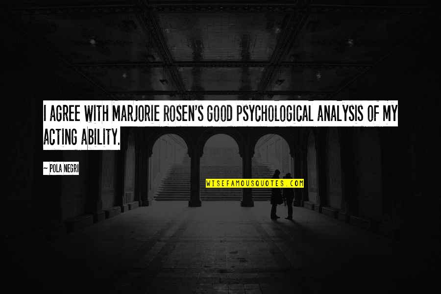 Pola Negri Quotes By Pola Negri: I agree with Marjorie Rosen's good psychological analysis