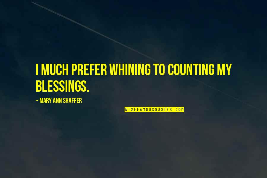 Polabinska Pout Quotes By Mary Ann Shaffer: I much prefer whining to counting my blessings. Polabinska Pout Quotes By Mary Ann Shaffer: I much prefer whining to counting my blessings.
