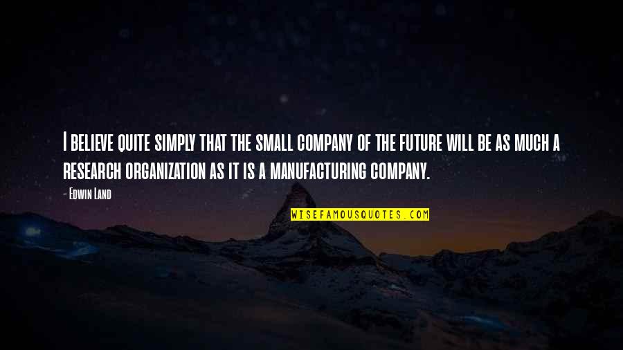 Polachek Door Quotes By Edwin Land: I believe quite simply that the small company Polachek Door Quotes By Edwin Land: I believe quite simply that the small company