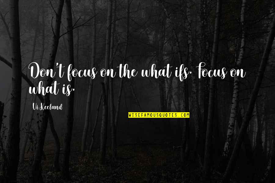 Polachek Door Quotes By Vi Keeland: Don't focus on the what ifs. Focus on Polachek Door Quotes By Vi Keeland: Don't focus on the what ifs. Focus on