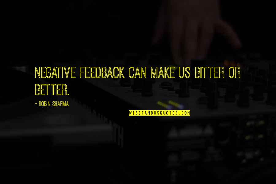 Polacken Quotes By Robin Sharma: Negative feedback can make us bitter or better. Polacken Quotes By Robin Sharma: Negative feedback can make us bitter or better.