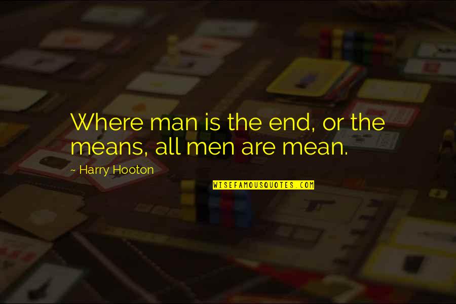 Poladian Producoes Quotes By Harry Hooton: Where man is the end, or the means,