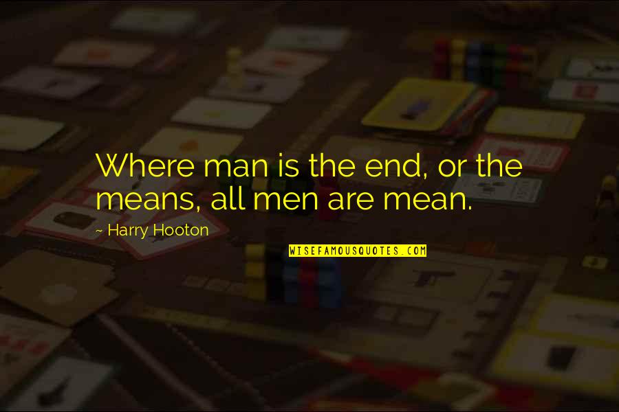 Poladian Producoes Quotes By Harry Hooton: Where man is the end, or the means, Poladian Producoes Quotes By Harry Hooton: Where man is the end, or the means,