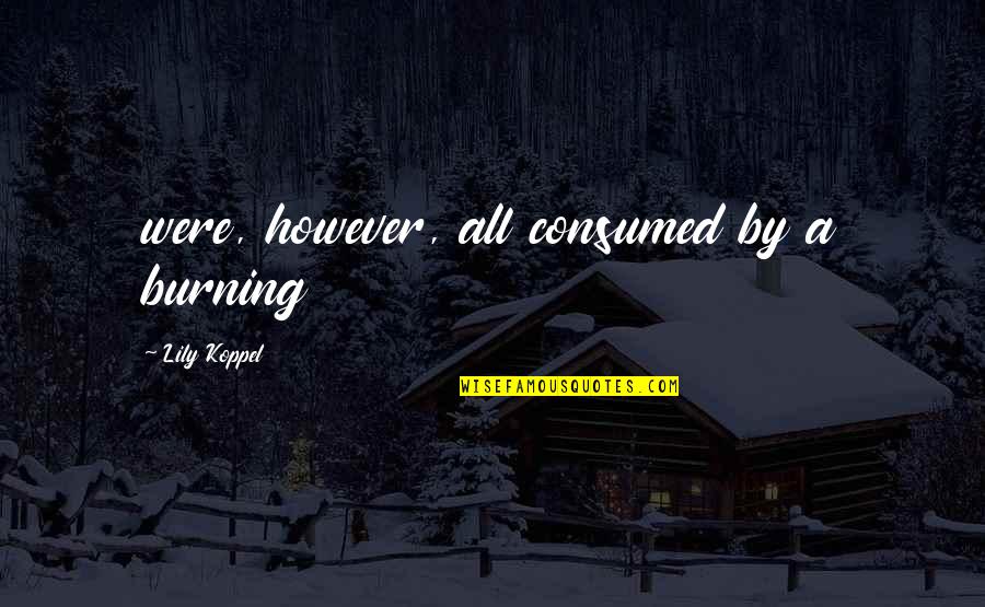 Poladian Producoes Quotes By Lily Koppel: were, however, all consumed by a burning Poladian Producoes Quotes By Lily Koppel: were, however, all consumed by a burning