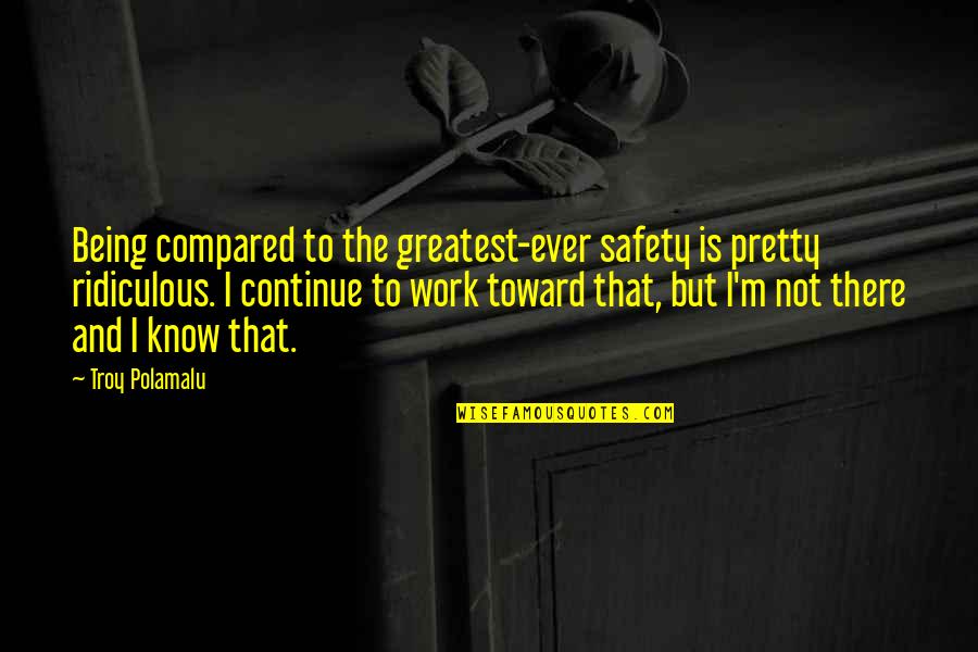 Polamalu Quotes By Troy Polamalu: Being compared to the greatest-ever safety is pretty Polamalu Quotes By Troy Polamalu: Being compared to the greatest-ever safety is pretty