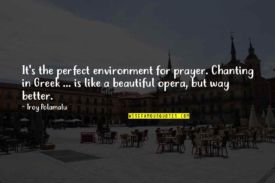 Polamalu Quotes By Troy Polamalu: It's the perfect environment for prayer. Chanting in Polamalu Quotes By Troy Polamalu: It's the perfect environment for prayer. Chanting in