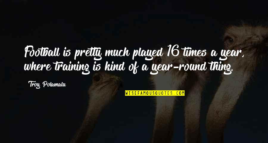 Polamalu Quotes By Troy Polamalu: Football is pretty much played 16 times a