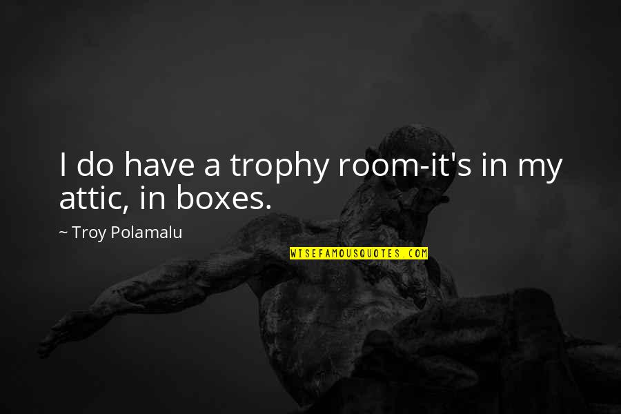 Polamalu Quotes By Troy Polamalu: I do have a trophy room-it's in my Polamalu Quotes By Troy Polamalu: I do have a trophy room-it's in my