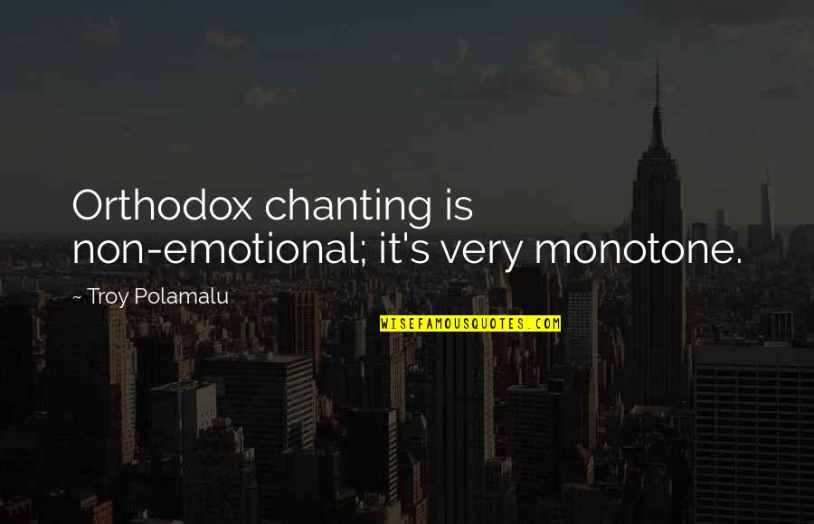 Polamalu Quotes By Troy Polamalu: Orthodox chanting is non-emotional; it's very monotone. Polamalu Quotes By Troy Polamalu: Orthodox chanting is non-emotional; it's very monotone.