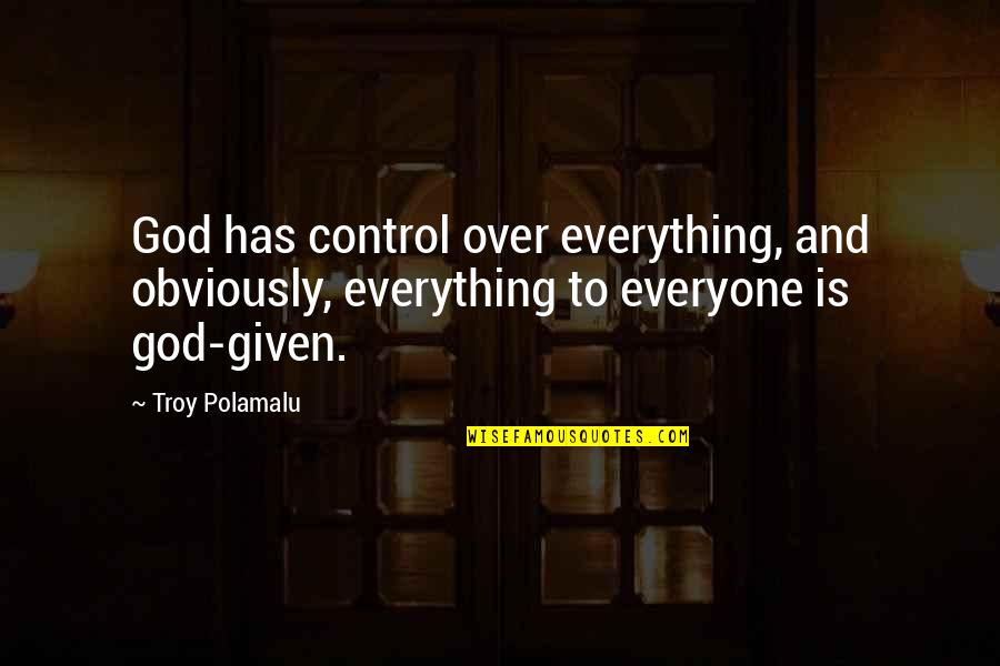 Polamalu Quotes By Troy Polamalu: God has control over everything, and obviously, everything Polamalu Quotes By Troy Polamalu: God has control over everything, and obviously, everything