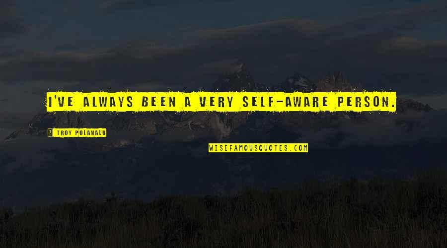 Polamalu Quotes By Troy Polamalu: I've always been a very self-aware person. Polamalu Quotes By Troy Polamalu: I've always been a very self-aware person.
