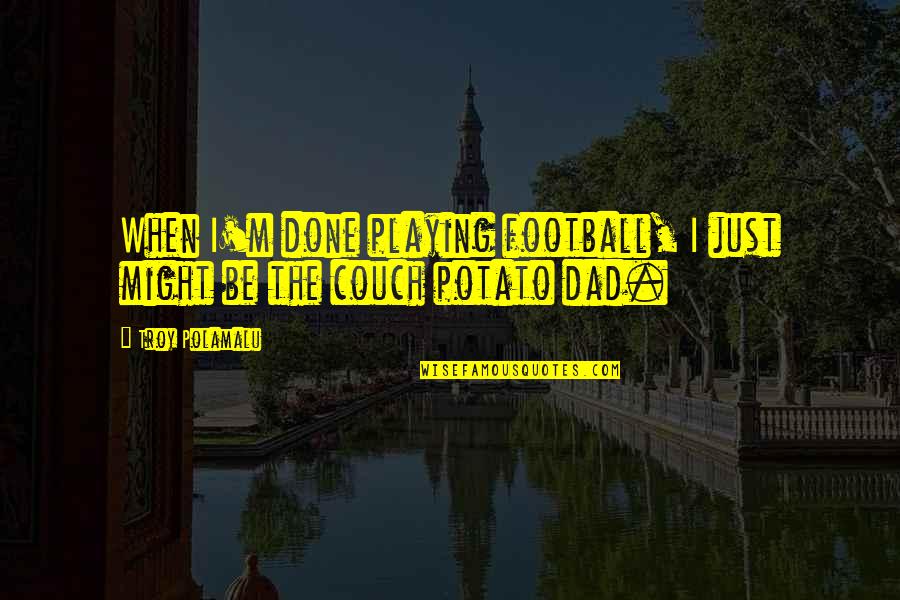 Polamalu Quotes By Troy Polamalu: When I'm done playing football, I just might