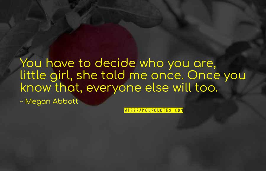 Polamalu Song Quotes By Megan Abbott: You have to decide who you are, little Polamalu Song Quotes By Megan Abbott: You have to decide who you are, little