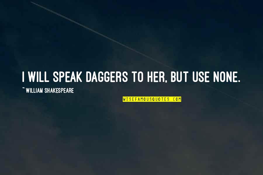 Polamalu Song Quotes By William Shakespeare: I will speak daggers to her, but use Polamalu Song Quotes By William Shakespeare: I will speak daggers to her, but use