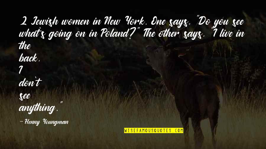 Poland Funny Quotes By Henny Youngman: 2 Jewish women in New York. One says,