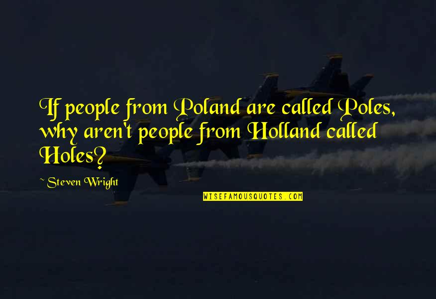 Poland Funny Quotes By Steven Wright: If people from Poland are called Poles, why