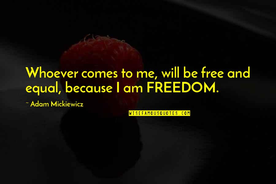 Poland Quotes By Adam Mickiewicz: Whoever comes to me, will be free and