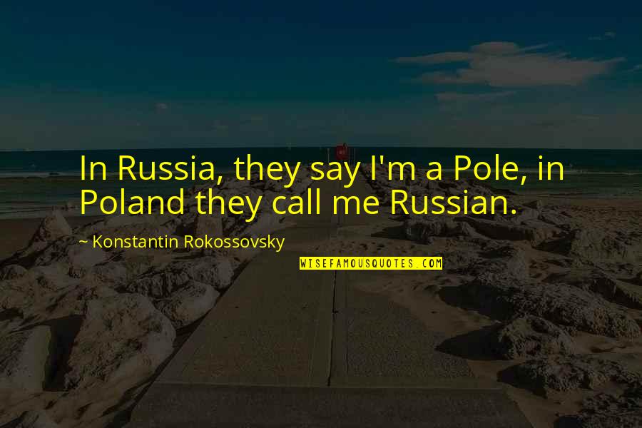 Poland Quotes By Konstantin Rokossovsky: In Russia, they say I'm a Pole, in