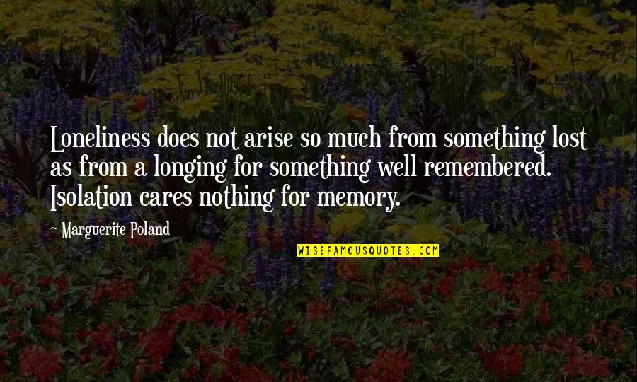Poland Quotes By Marguerite Poland: Loneliness does not arise so much from something