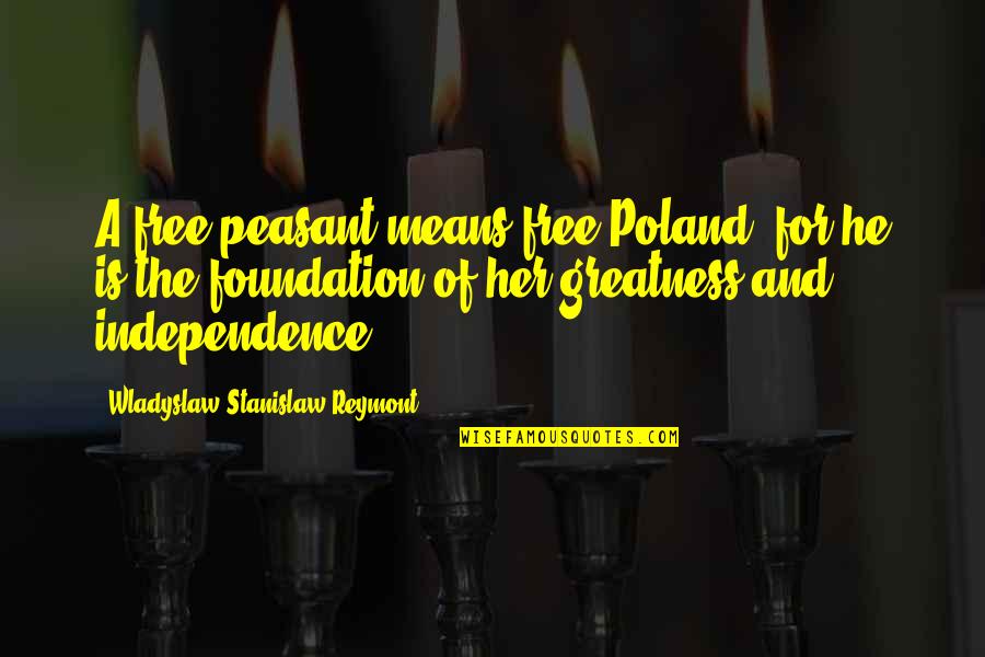 Poland Quotes By Wladyslaw Stanislaw Reymont: A free peasant means free Poland, for he